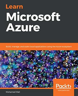 Learn Microsoft Azure Build Manage And Scale Cloud Applications Using The Azure Ecosystem Wali