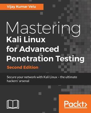 Mastering Kali Linux For Advanced Penetration Testing Secure Your Network With Kali Linux The Ultimate Hackers Arsenal Second Edition Velu