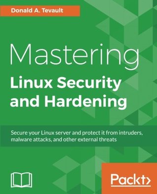 Mastering Linux Security And Hardening Secure Your Linux Server And Protect It From Intruders Malware Attacks And Other External Threats Tevault