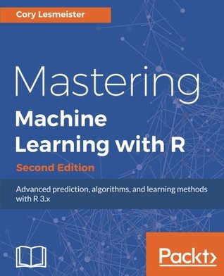 Mastering Machine Learning With R Advanced Prediction Algorithms And Learning Methods With R 3x Lesmeister