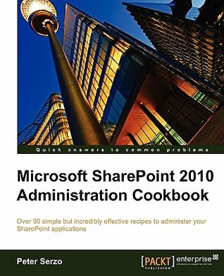 Microsoft Sharepoint 2010 Administration Cookbook Author Peter Serzo Cf P 2 Serzo