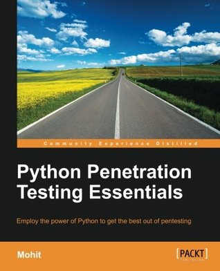 Python Penetration Testing Essentials Employ The Power Of Python To Get The Best Out Of Pentesting Mohit