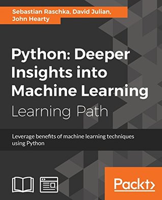 Python Deeper Insights Into Machine Learning Leverage Benefits Of Machine Learning Techniques Using Python A Course In Three Modules Raschka