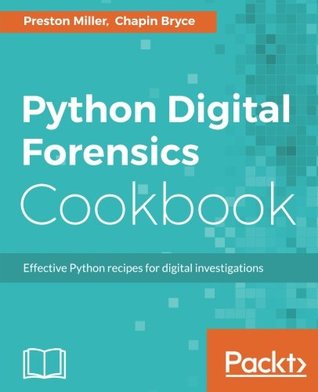 Python Digital Forensics Cookbook Effective Python Recipes For Digital Investigations 1st Edition Preston Miller