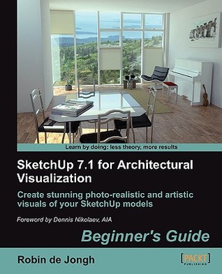 Sketchup 71 For Architectural Visualization Beginners Guide Create Stunning Photorealistic And Artistic Visuals Of Your Sketchup Models Robin De Jongh Thomas Bleicher Colin Holgate