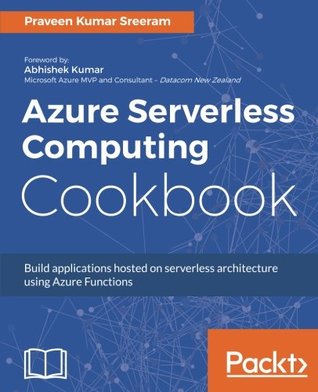 Azure Serverless Computing Cookbook Solve Problems At Scale By Leveraging Azure Functions Sreeram