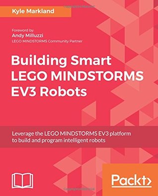 Building Smart Lego Mindstorms Ev3 Robots Leverage The Lego Mindstorms Ev3 Platform To Build And Program Intelligent Robots Markland