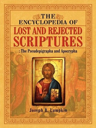 The Encyclopedia Of Lost And Rejected Scriptures The Pseudepigrapha And Apocrypha Lumpkin