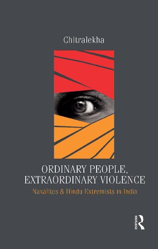 Ordinary People Extraordinary Violence Naxalites And Hindu Extremists In India 1st Edition Chitralekha