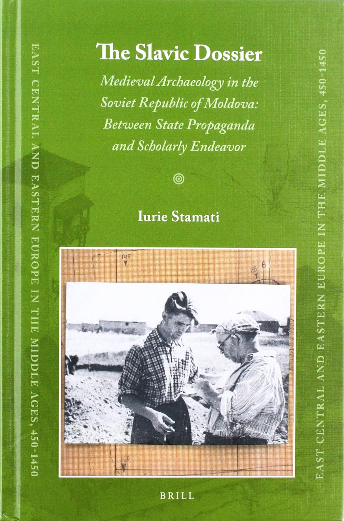 The Slavic Dossier Medieval Archaeology In The Soviet Republic Of Moldova Between State Propaganda And Scholarly Endeavor Iurie Stamati