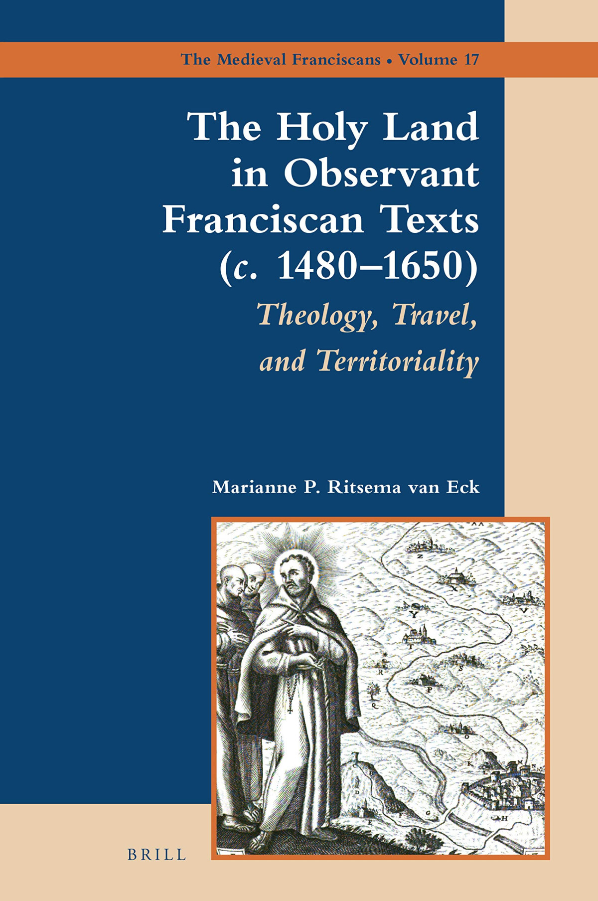 The Holy Land In Observant Franciscan Texts C 14801650 Theology Travel And Territoriality Marianne P Ritsema Van Eck