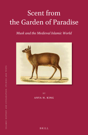 Scent From The Garden Of Paradise Musk And The Medieval Islamic World Anya H King