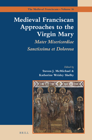 Medieval Franciscan Approaches To The Virgin Mary Mater Misericordiae Sanctissima Et Dolorosa Steven Mcmichael