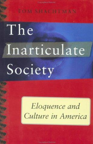 The Inarticulate Society Eloquence And Culture In America Tom Shachtman