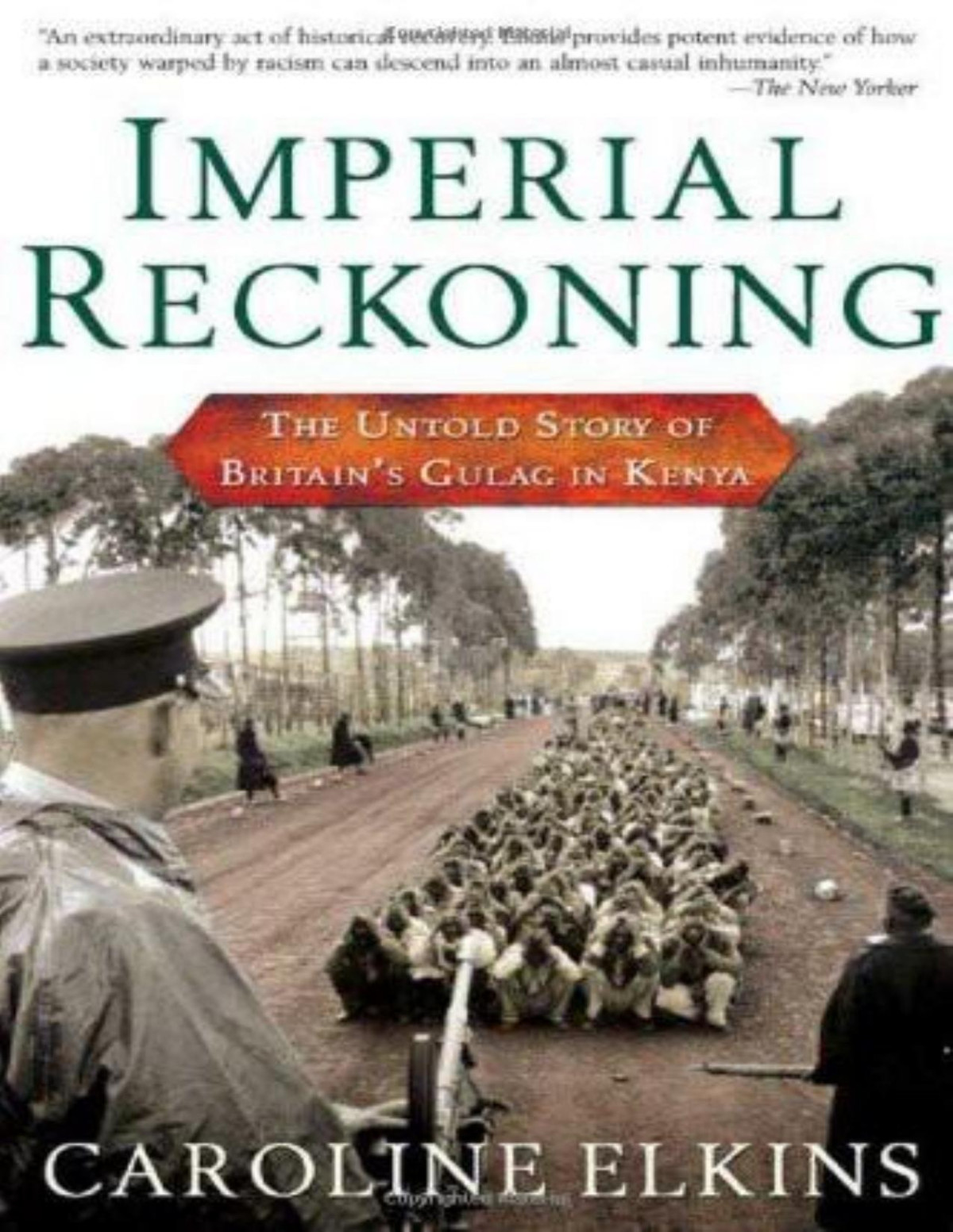 Imperial Reckoning The Untold Story Of Britains Gulag In Kenya Caroline Elkins