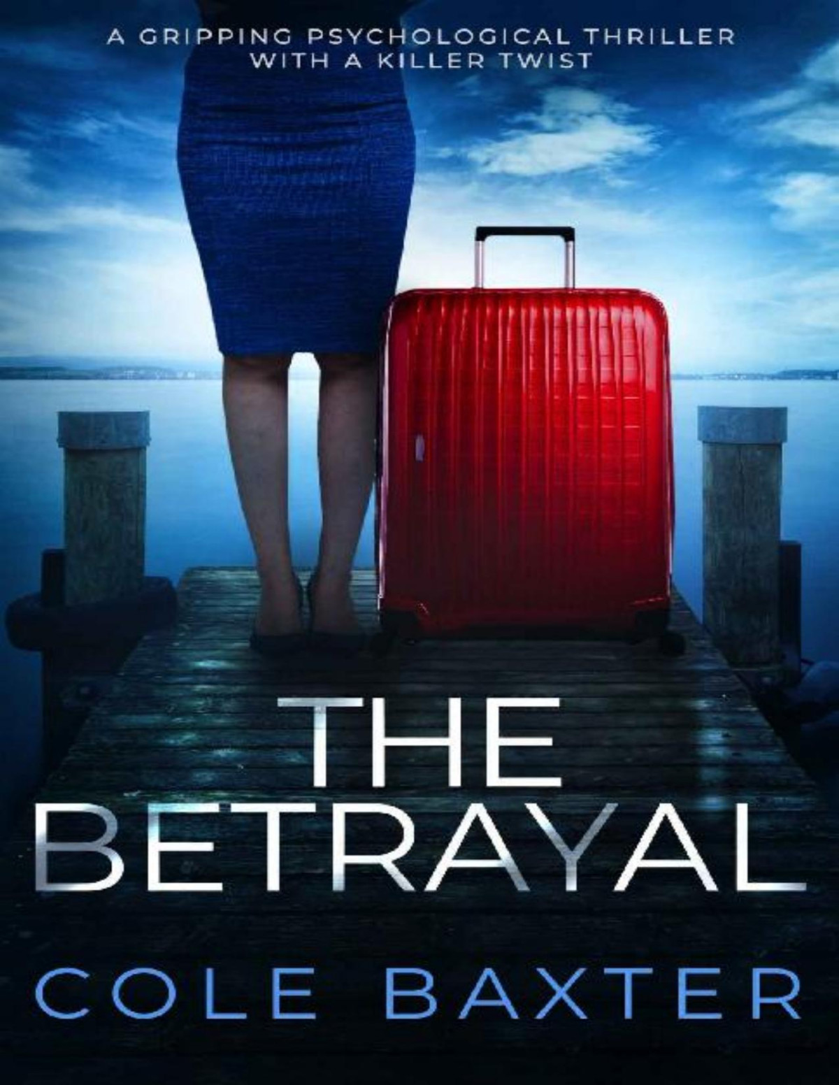 The Betrayal A Gripping Psychological Thriller With A Killer Twist Cole Baxter