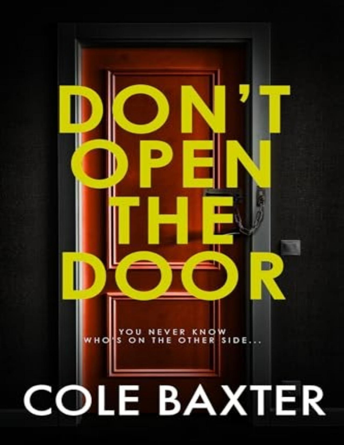 Dont Open The Door An Unputdownable Gripping Psychological Thriller With A Breathtaking Twist Cole Baxter