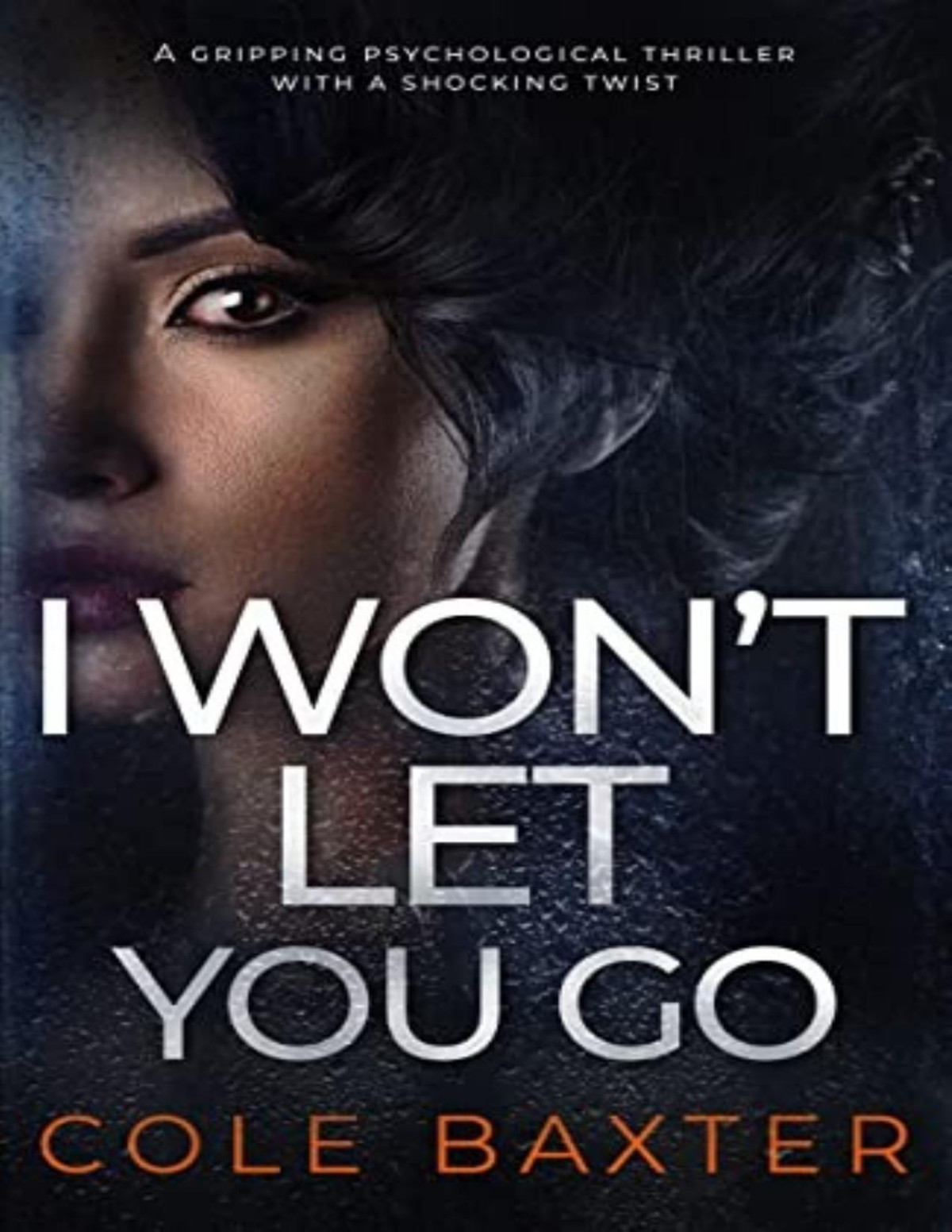 I Wont Let You Go A Gripping Psychological Thriller With A Shocking Twist Cole Baxter