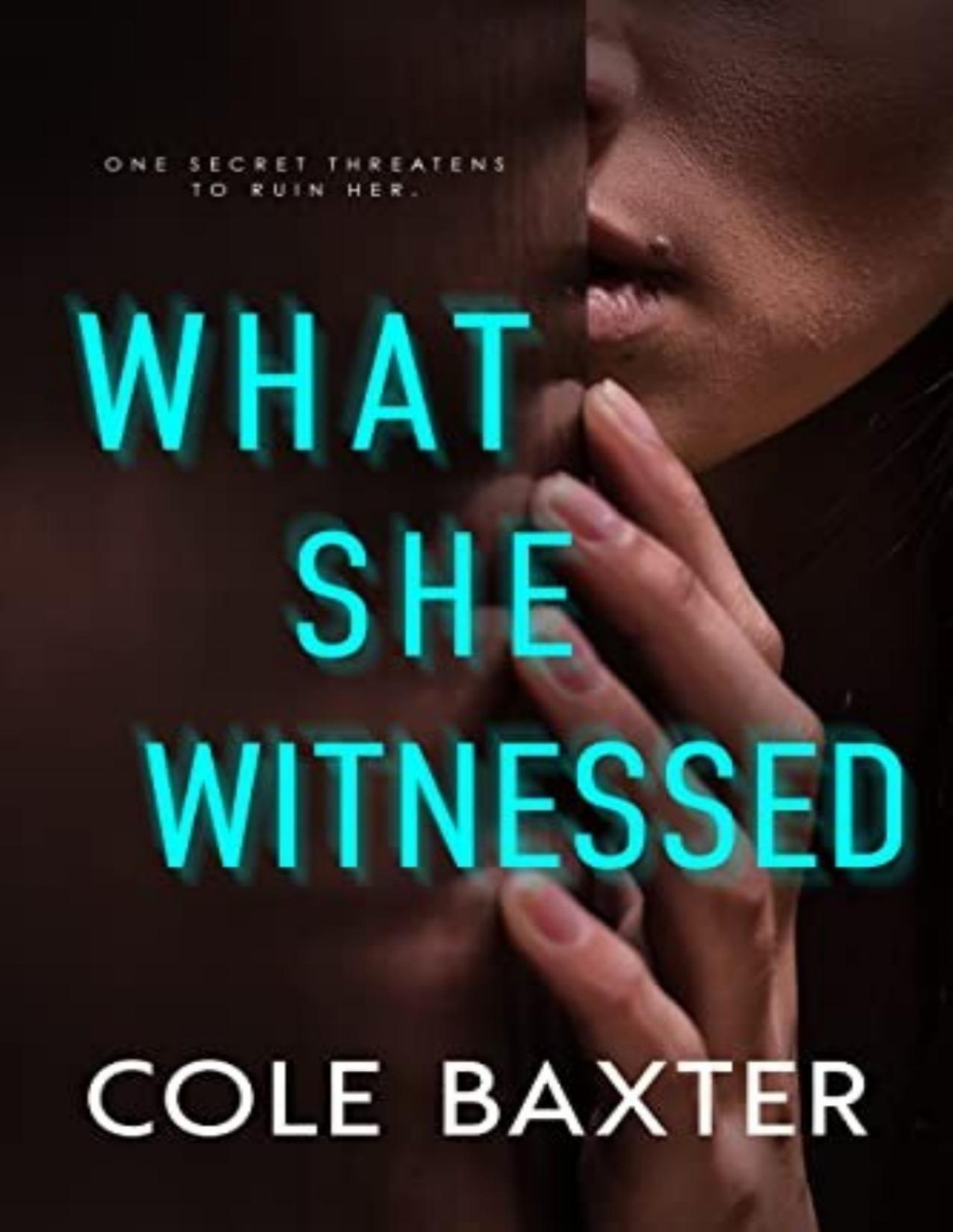 What She Witnessed An Unputdownable Gripping Psychological Thriller With A Breathtaking Twist Cole Baxter