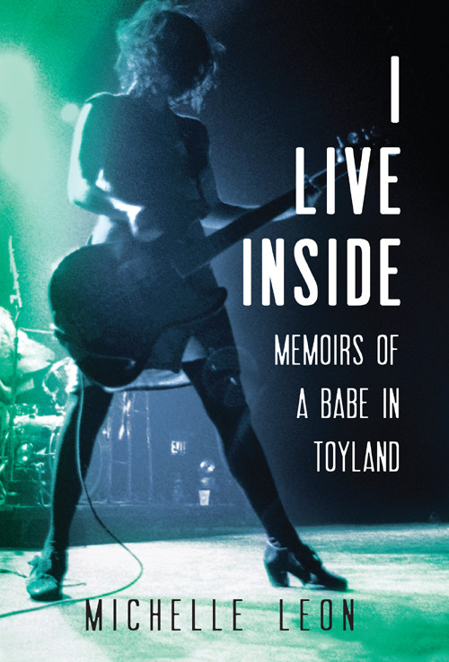 I Live Inside Memoirs Of A Babe In Toyland Michelle Leon