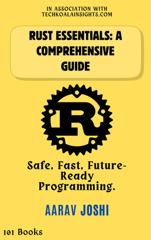 Rust Essentials A Comprehensive Guide Safe Fast Futureready Programming Aarav Joshi