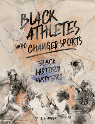 Black Athletes Who Changed Sports Black History Matters Book Series L A Amber