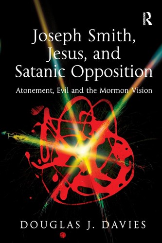 Joseph Smith Jesus And Satanic Opposition Atonement Evil And The Mormon Vision 1st Edition Douglas James Davies