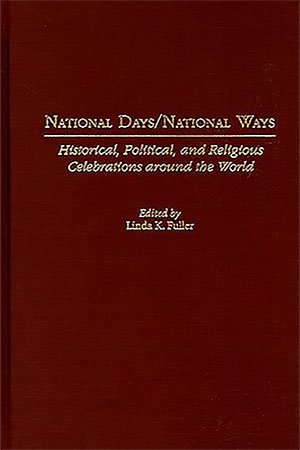 National Daysnational Ways Historical Political And Religious Celebrations Around The World Illustrated Linda K Fuller