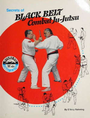 Secrets Of Black Belt Combat Jujutsu The Official Textbook Of Miyama Ryu Prof Darcy Rahming