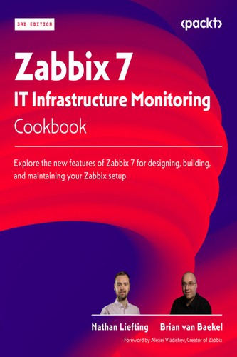 Zabbix 7 It Infrastructure Monitoring Cookbook Explore The New Features Of Zabbix 7 For Designing Building And Maintaining Your Zabbix Setup 3rd Nathan Liefting