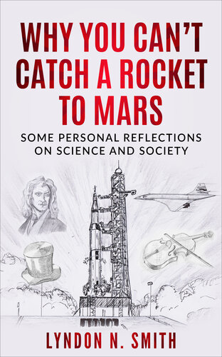 Why You Cant Catch A Rocket To Mars Some Personal Reflections On Science And Society By Lyndon N Smith Smith