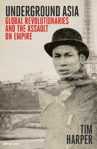 Underground Asia Global Revolutionaries And The Assault On Empire 1st Edition Tim Harper