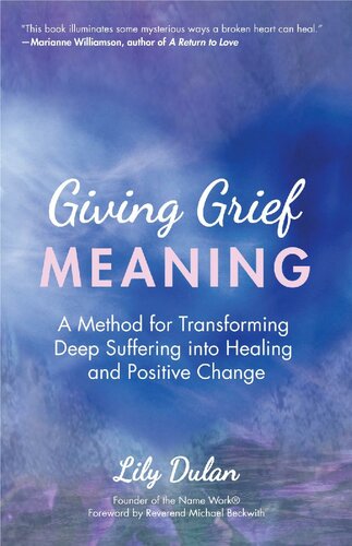 Giving Grief Meaning A Method For Transforming Deep Suffering Into Healing And Positive Change Lily Dulan