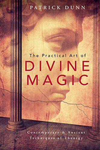 The Practical Art Of Divine Magic Contemporary Ancient Techniques Of Theurgy Patrick Dunn
