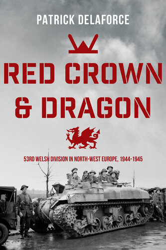 Red Crown Dragon 53rd Welsh Division In Northwest Europe 19441945 Patrick Delaforce