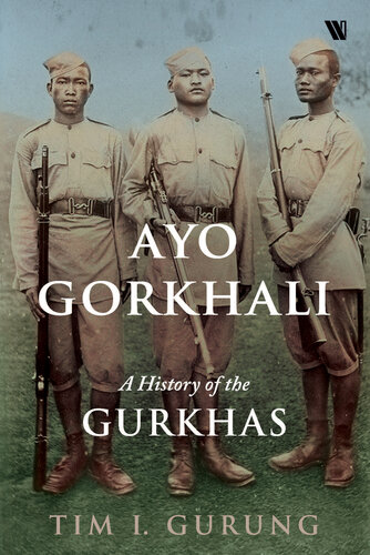 Ayo Gorkhali A History Of The Gurkhas Tim I Gurung