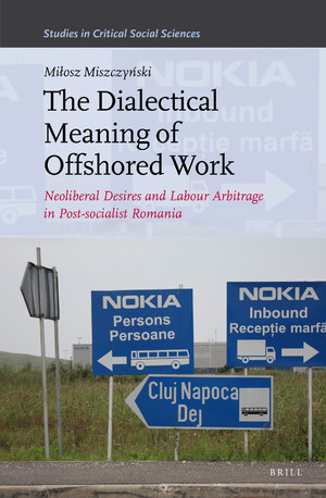 The Dialectical Meaning Of Offshored Work Neoliberal Desires And Labour Arbitrage In Postsocialist Romania Miosz Miszczyski