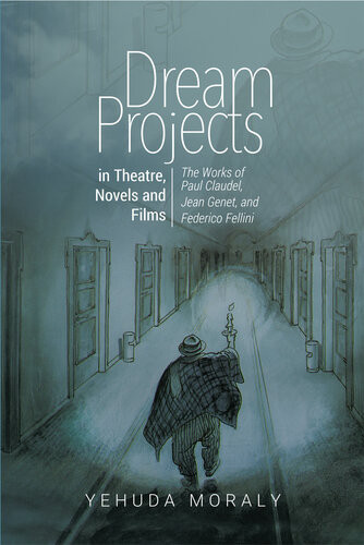 Dream Projects In Theatre Novels And Films The Works Of Paul Claudel Jean Genet And Federico Fellini Yehuda Moraly