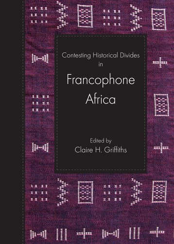 Contesting Historical Divides In Francophone Africa Claire Griffiths