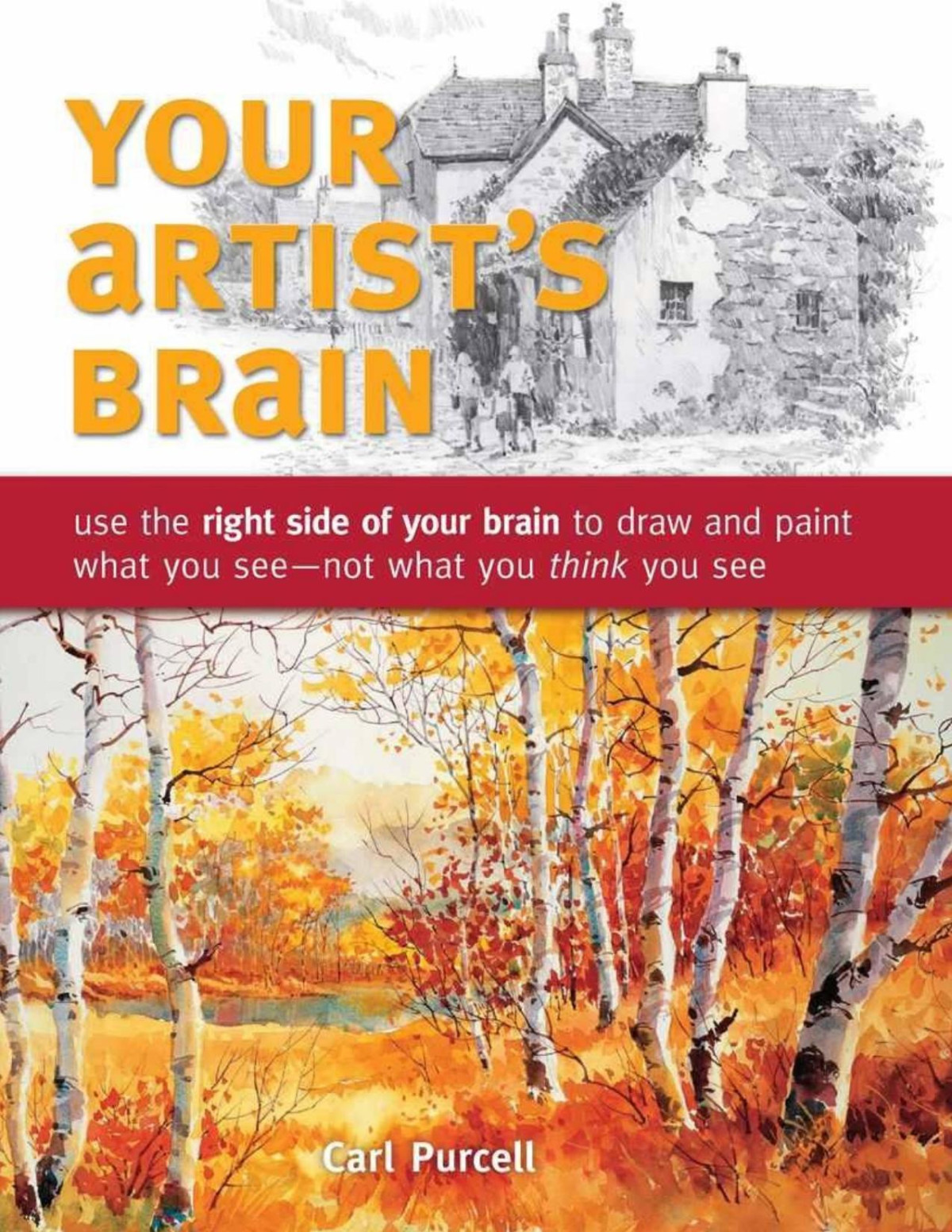 Your Artists Brain Use The Right Side Of Your Brain To Draw And Paint What You See Carl Purcell