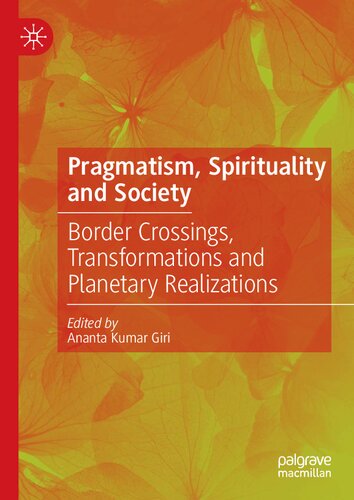 Pragmatism Spirituality And Society Border Crossings Transformations And Planetary Realizations Ananta Kumar Giri