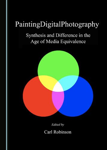 Paintingdigitalphotography Synthesis And Difference In The Age Of Media Equivalence Carl Robinson