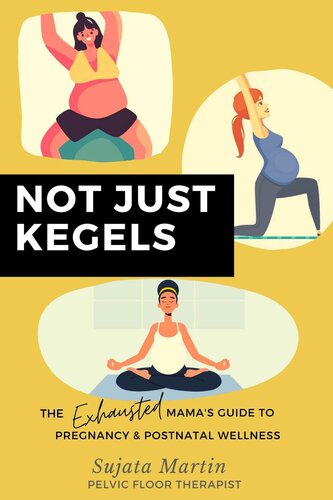 Not Just Kegels The Exhausted Mamas Guide To Pregnancy Postnatal Wellness Martin