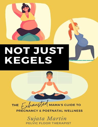 Not Just Kegels The Exhausted Mamas Guide To Pregnancy Postnatal Wellness Sujata Martin