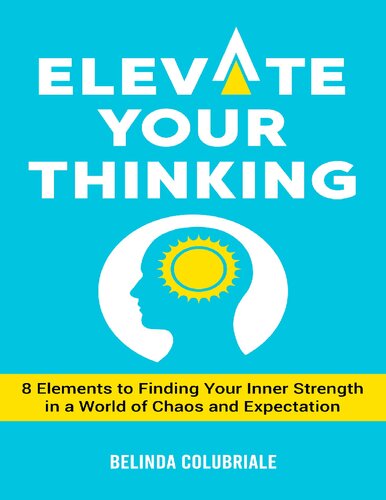 Elevate Your Thinking 8 Elements To Finding Your Inner Strength In A World Of Chaos And Expectation Colubriale