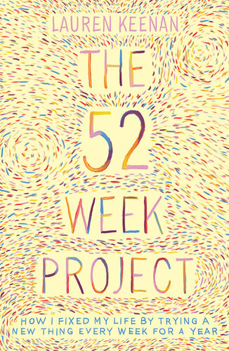 The 52 Week Project How I Fixed My Life By Trying A New Thing Every Week For A Year Keenan