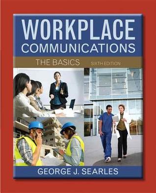 Workplace Communications The Basics Sixth Edition Searles George John
