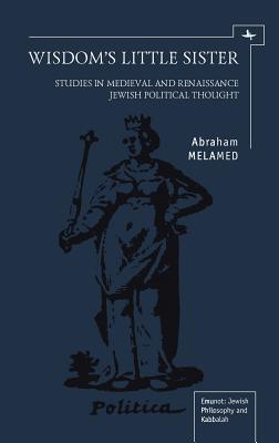 Wisdoms Little Sister Studies In Medieval And Renaissance Jewish Political Thought Melamed