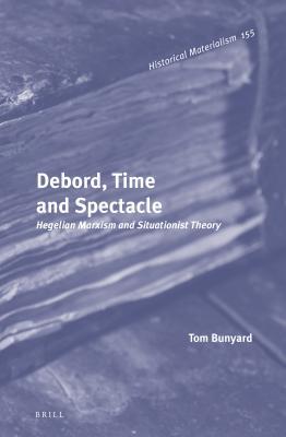 Debord Time And Spectacle Hegelian Marxism And Situationist Theory Bunyard