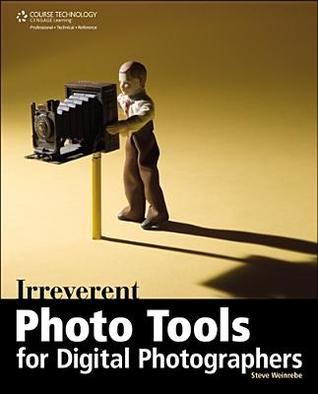 Irreverent Photo Tools For Digital Photographers Description Based On Print Version Record Includes Index Steve Weinrebe